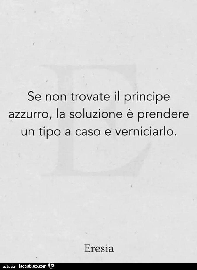 Se non trovate il principe azzurro, la soluzione è prendere un tipo a caso e verniciarlo