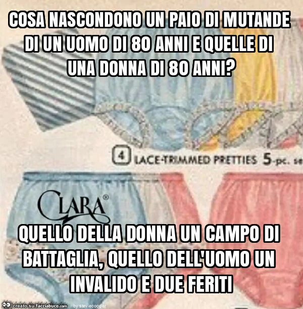 Cosa nascondono un paio di mutande di un uomo di 80 anni e quelle di una donna di 80 anni? Quello della donna un campo di battaglia, quello dell'uomo un invalido e due feriti