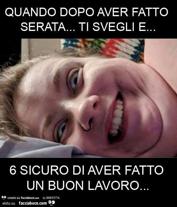 Quando dopo aver fatto serata… ti svegli e… 6 sicuro di aver fatto un buon lavoro