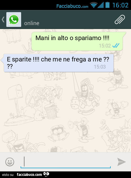Mani in alto o spariamo! E sparite! Che me ne frega a me?