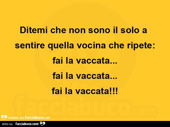 Ditemi che non sono il solo a sentire quella vocina che ripete: fai la vaccata… fai la vaccata… fai la vaccata