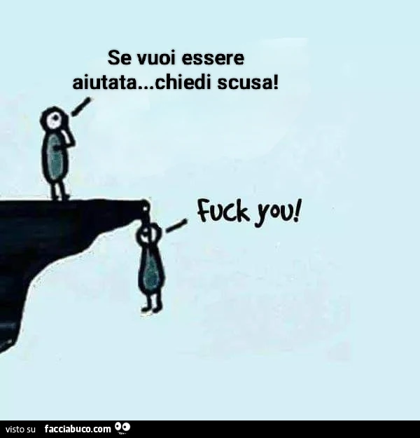 Se vuoi essere aiutata&hellip; chiedi scusa! Fuck you
