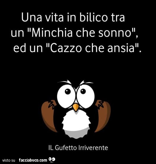 Una vita in bilico tra un minchia che sonno, ed un cazzo che ansia