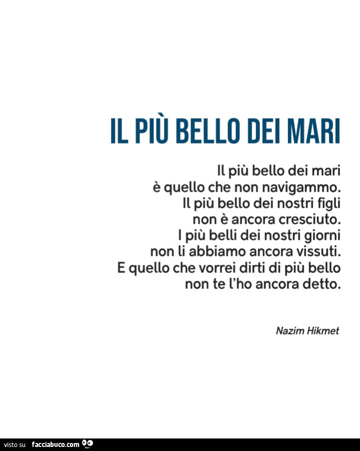 Il più bello dei mari è quello che non navigammo. Il più bello dei nostri figli non è ancora cresciuto