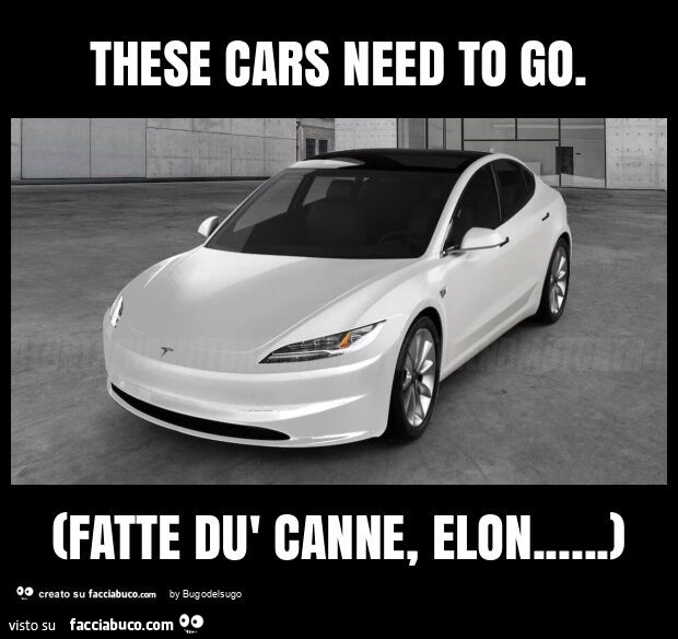 These cars need to go. (Fatte dù canne, elon… )