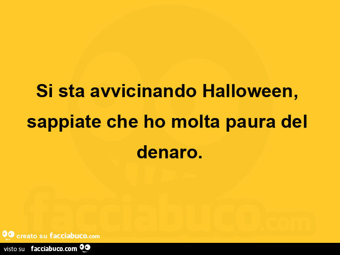 Si sta avvicinando halloween, sappiate che ho molta paura del denaro