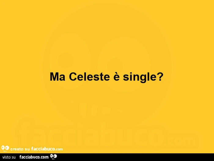 Ma celeste è single?