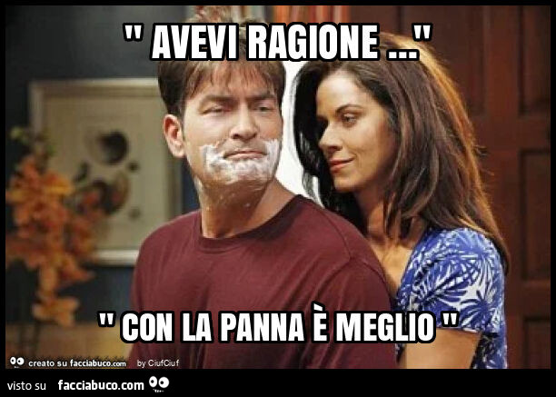 " avevi ragione… " " con la panna è meglio "