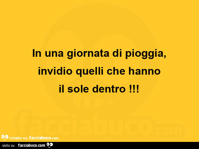 In una giornata di pioggia, invidio quelli che hanno il sole dentro