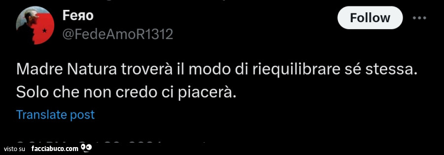 Madre natura troverà il modo di riequilibrare sé stessa. Solo che non credo ci piacerà