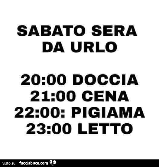 Sabato sera da urlo 20 doccia 21 cena 22: pigiama 23: letto