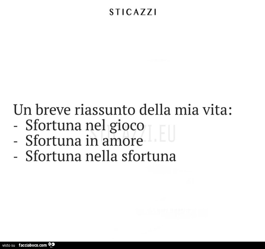 Un breve riassunto della mia vita: sfortuna nel gioco, sfortuna in amore, sfortuna nella sfortuna