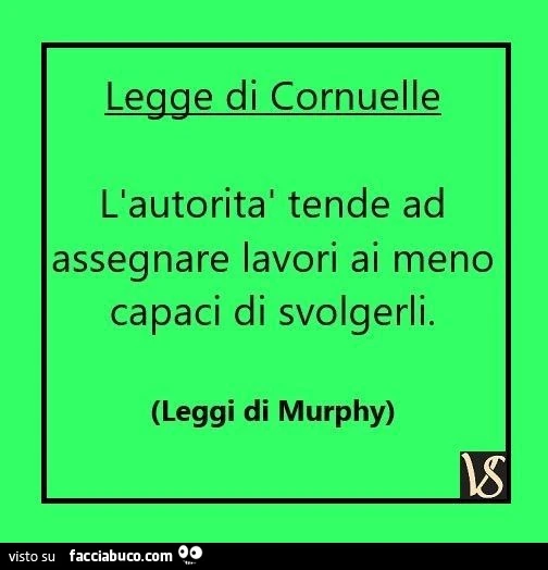 Legge di Cornuelle. L'autorità tende ad assegnare lavori ai meno capaci di svolgerli. Leggi di Murphy