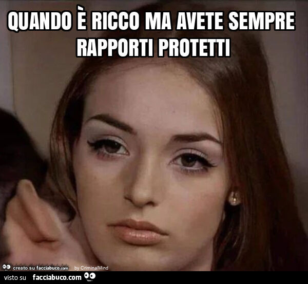 Quando è ricco ma avete sempre rapporti protetti