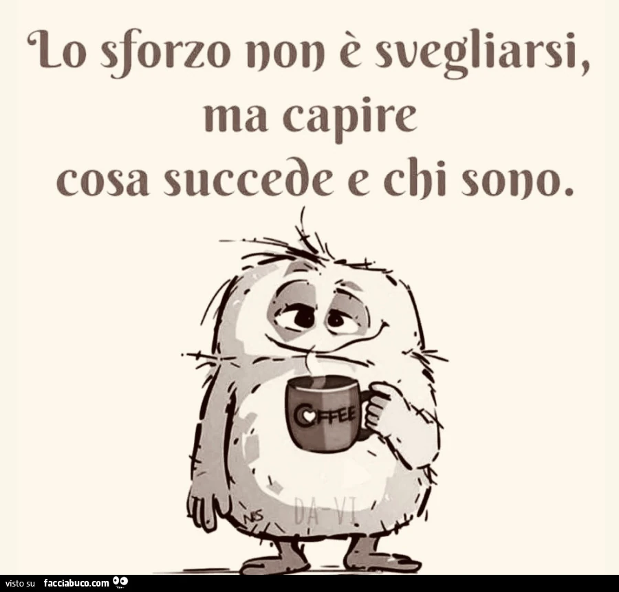 Lo sforzo non è svegliarsi, ma capire cosa succede e chi sono