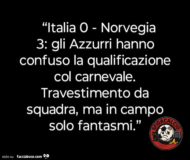 Italia 0 norvegia 3: gli azzurri hanno confuso la qualificazione col carnevale. Travestimento da squadra, ma in campo solo fantasmi