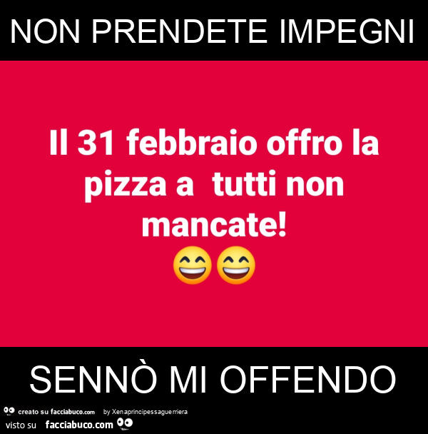 Non prendete impegni sennò mi offendo