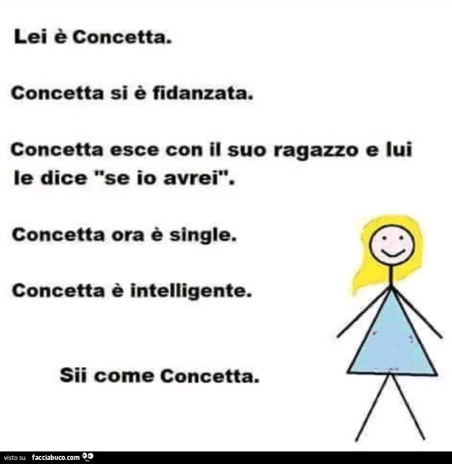 Lei è Concetta. Concetta si è fidanzata. Concetta esce con il suo ragazzo e lui le dice se io avrei. Concetta ora è single. Concetta è intelligente. Sii come concetta