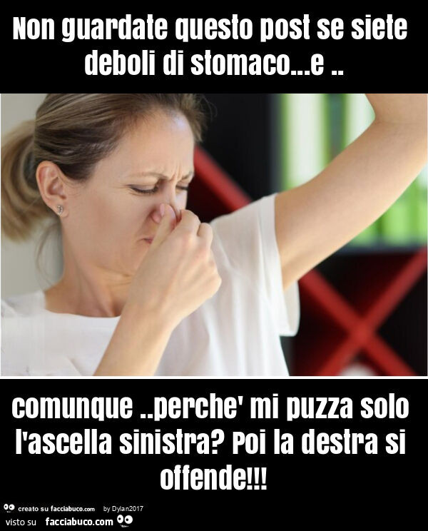 Non guardate questo post se siete deboli di stomaco… e. Comunque. Perchè mi puzza solo l'ascella sinistra? Poi la destra si offende