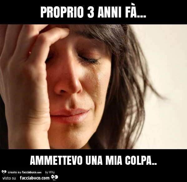 Proprio 3 anni fร … ammettevo una mia colpa