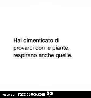 Hai dimenticato di provarci con le piante, respirano anche quelle