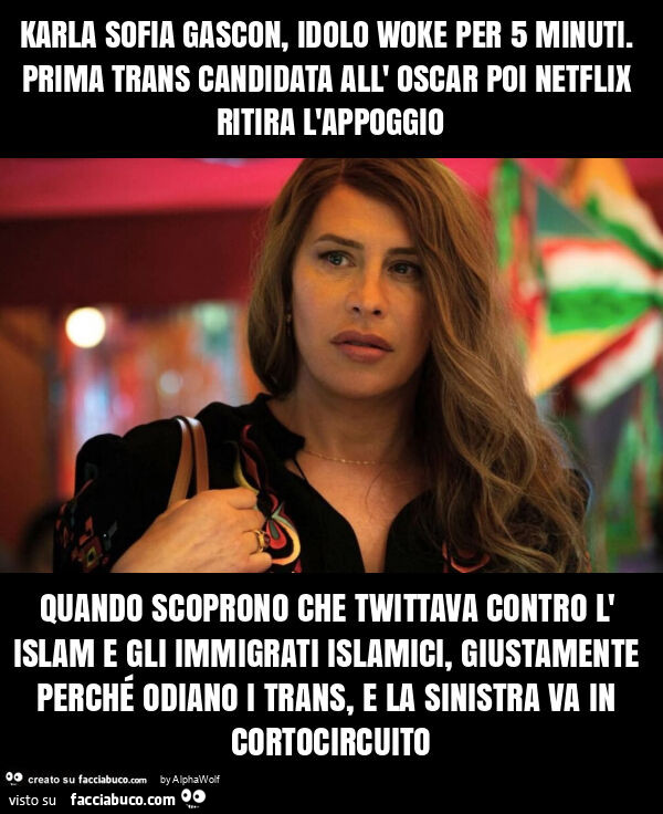 Karla sofia gascon, idolo woke per 5 minuti. Prima trans candidata all' oscar poi netflix ritira l'appoggio quando scoprono che twittava contro l' islam e gli immigrati islamici, giustamente perché odiano i trans, e la sinistra va in cortoc