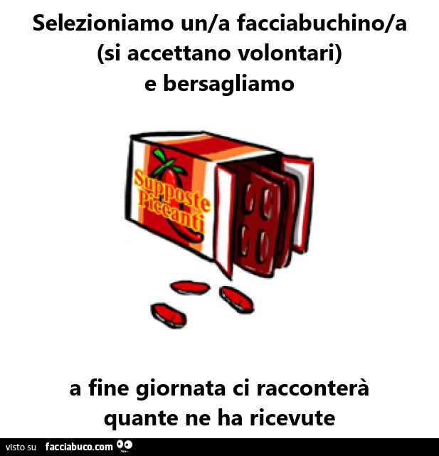 Selezioniamo un/a facciabuchino/a si accettano volontari e bersagliamo a fine giornata ci racconterร quante ne ha ricevute