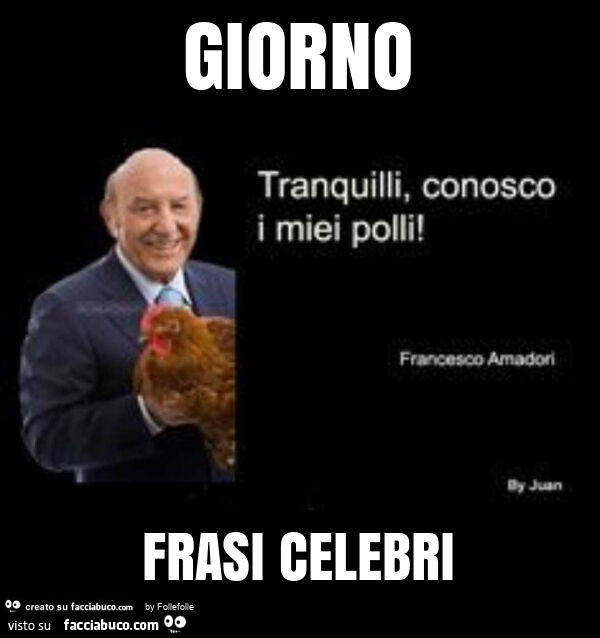 Giorno frasi celebri. Tranquilli, conosco i miei polli. Francesco Amadori