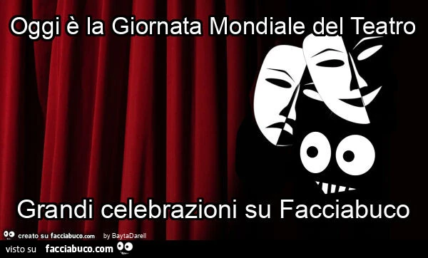 Oggi รจ la Giornata Mondiale del Teatro. Grandi celebrazioni su Facciabuco