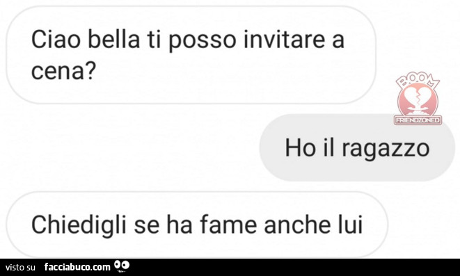 Ciao bella ti posso invitare a cena? Ho il ragazzo. Chiedigli se ha fame anche lui