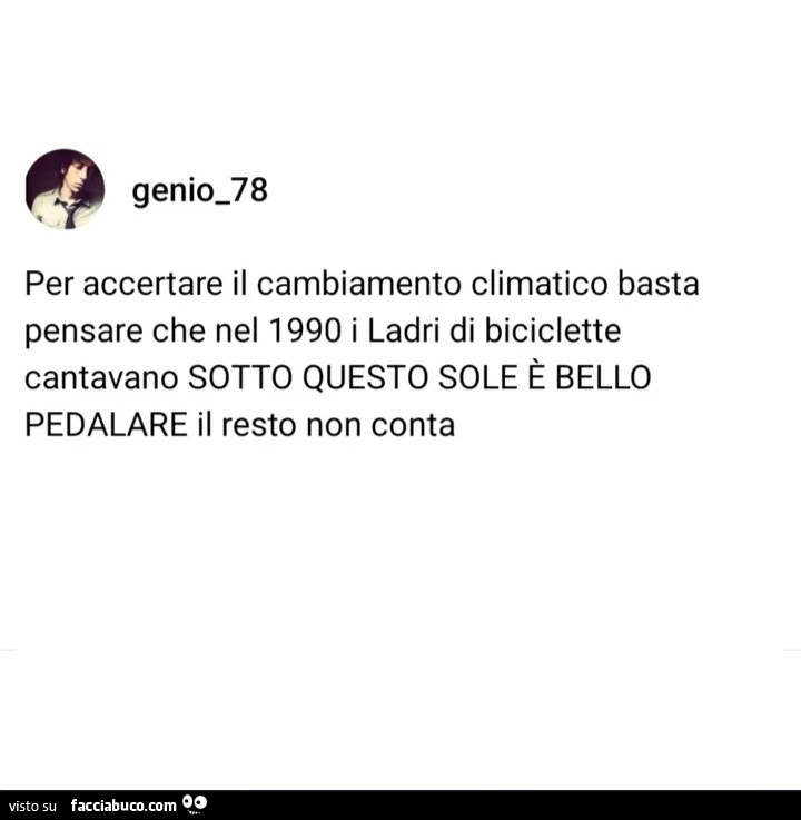 Per accertare il cambiamento climatico basta pensare che nel 1990 i ladri di biciclette cantavano sotto questo sole è bello pedalare il resto non conta
