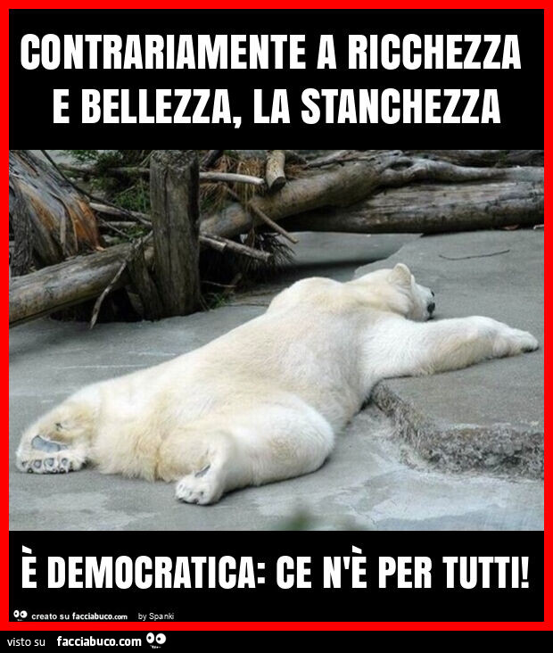 Contrariamente a ricchezza e bellezza, la stanchezza è democratica: ce n'è per tutti