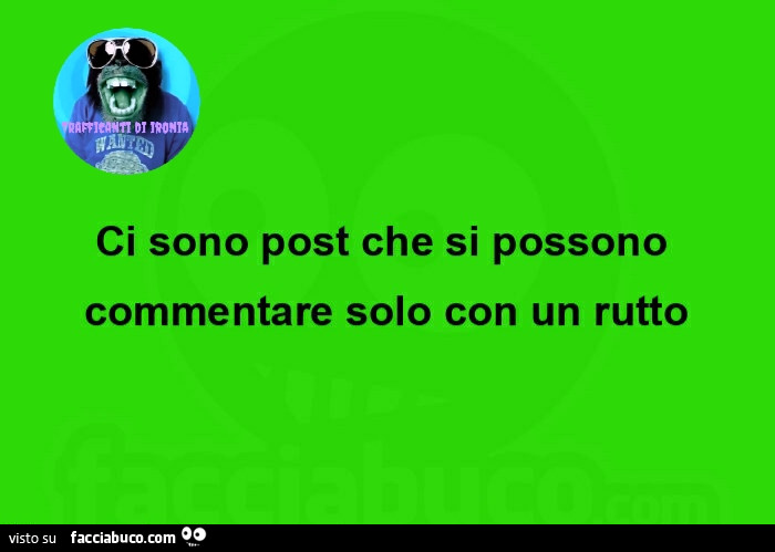 Ci sono post che si possono commentare solo con un rutto