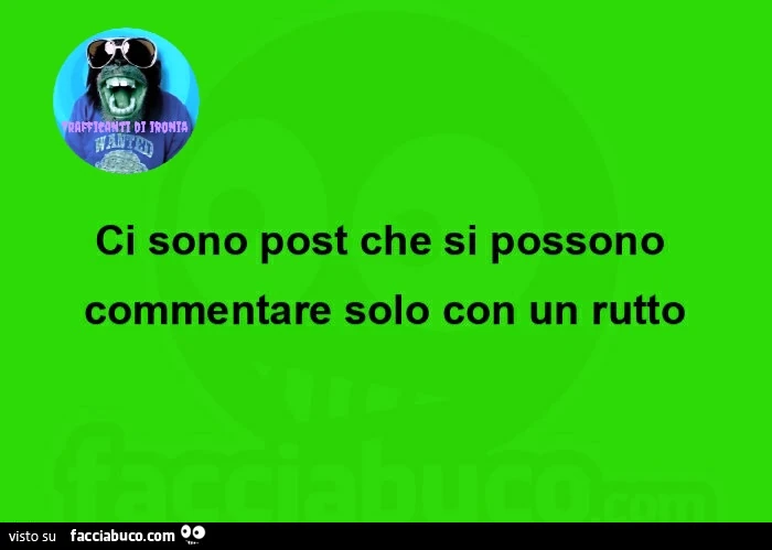 Ci sono post che si possono commentare solo con un rutto