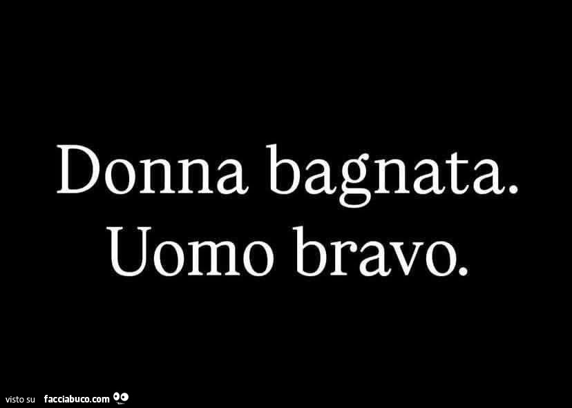 Donna bagnata. Uomo bravo