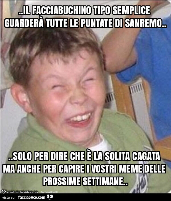 Un facciabuchino semplice guarderร tutte le puntate di sanremo… solo per dire che รจ la solita cagata ma anche per capire i vostri meme delle prossime settimane