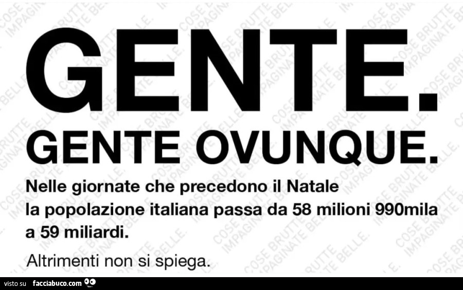 Gente ovunque nelle giornate che precedono il natale la popolazione italiana passa da 58 milioni 990 mila a 59 miliardi altrimenti non si spiega