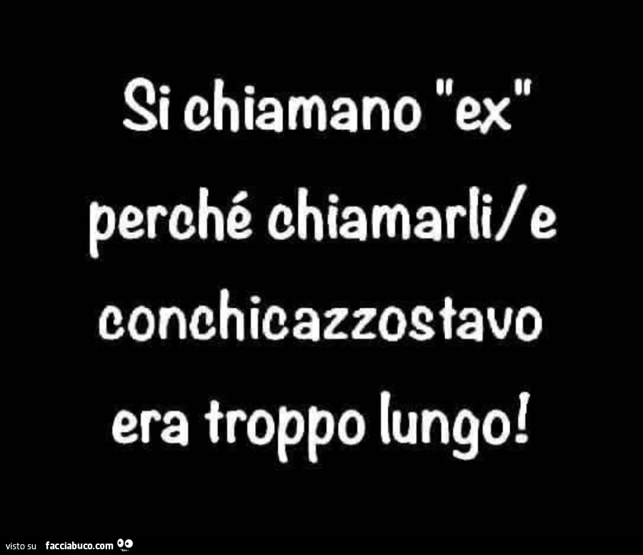 Si chiamano ex perché chiamarli/e conchicazzostavo era troppo lungo