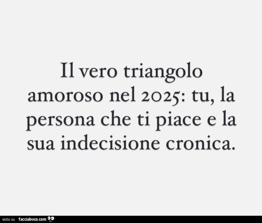 Il vero triangolo amoroso nel 2025: tu, la persona che ti piace e la sua indecisione cronica