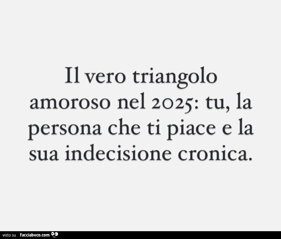 Il vero triangolo amoroso nel 2025: tu, la persona che ti piace e la sua indecisione cronica