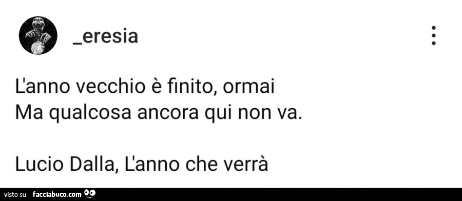 L'anno vecchio è finito, ormai ma qualcosa ancora qui non va. Lucio dalla, l'anno che verrà