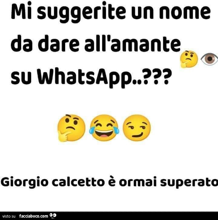 Mi suggerite un nome da dare all'amante su whatsapp? Giorgio calcetto è ormai superato