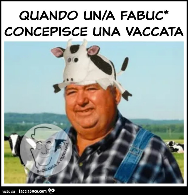 Quando un/a Fabuc* concepisce una vaccata