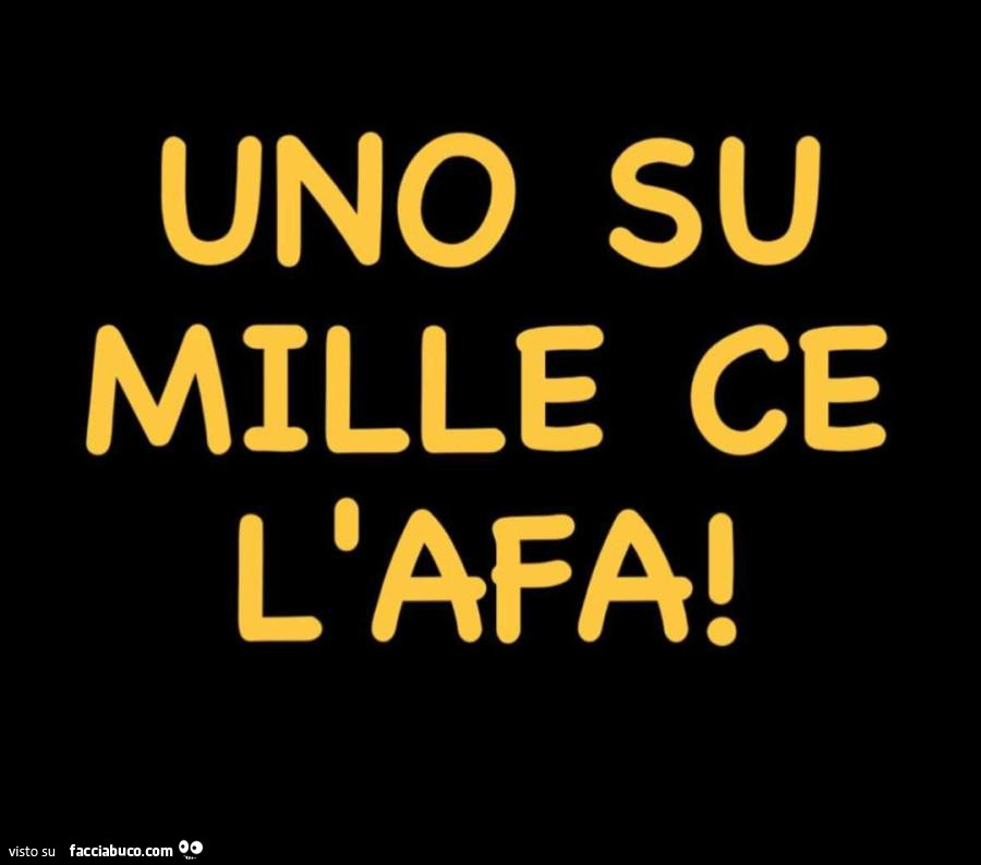 Uno su mille ce l'afa