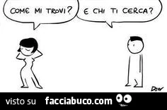 Come mi trovi? E chi ti cerca?