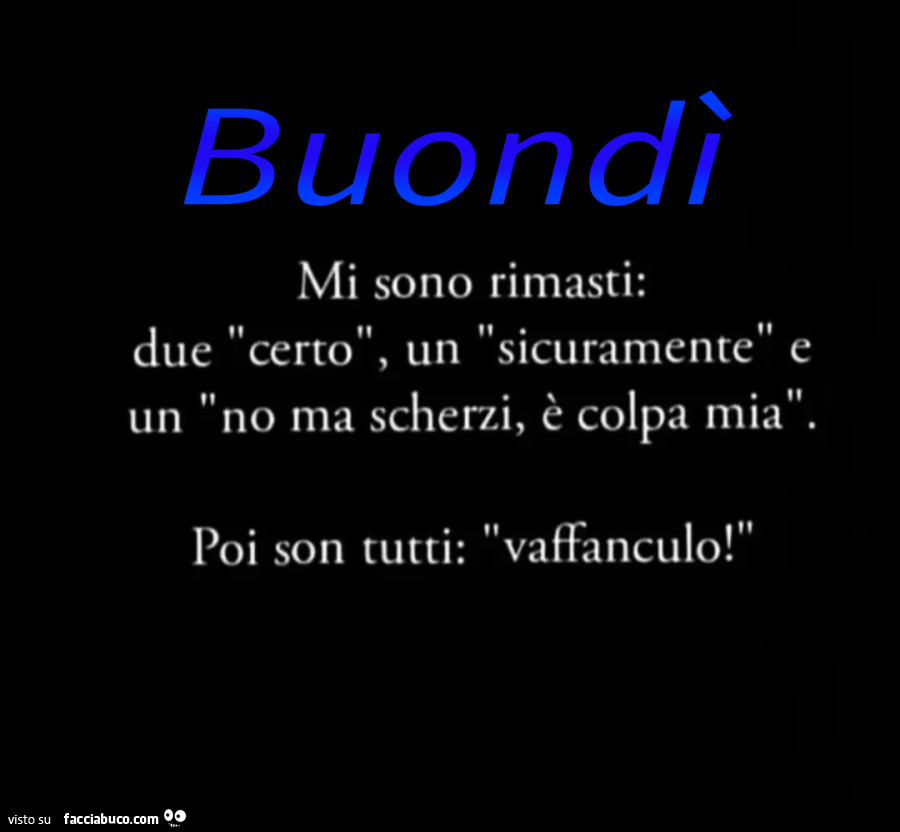 Buondì mi sono rimasti: due certo, un sicuramente e un no ma scherzi, è colpa mia. Poi son tutti: vaffanculo