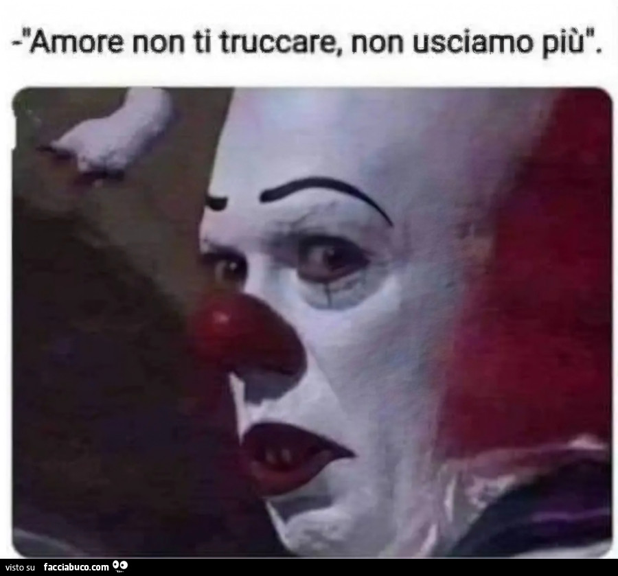 Amore non ti truccare non usciamo più clown