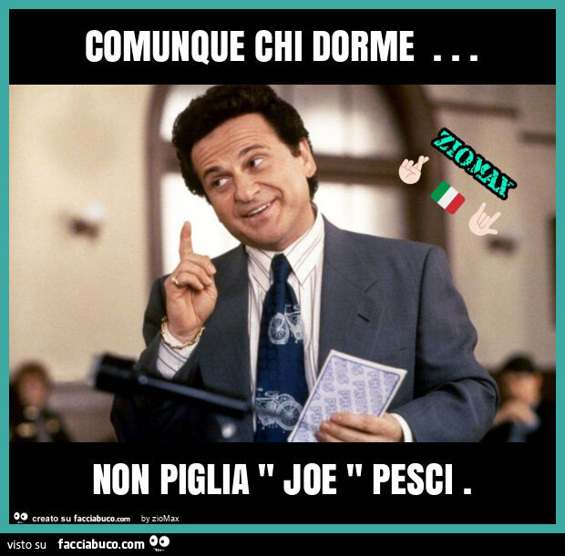 Comunque chi dorme … non piglia " joe " pesci