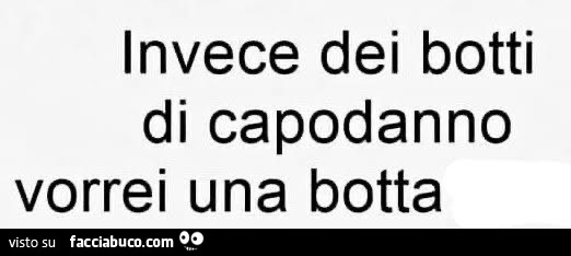 Invece dei botti di capodanno vorrei una botta