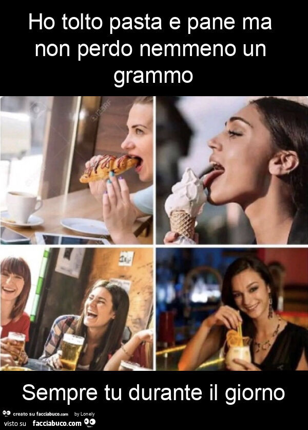 Ho tolto pasta e pane ma non perdo nemmeno un grammo sempre tu durante il giorno